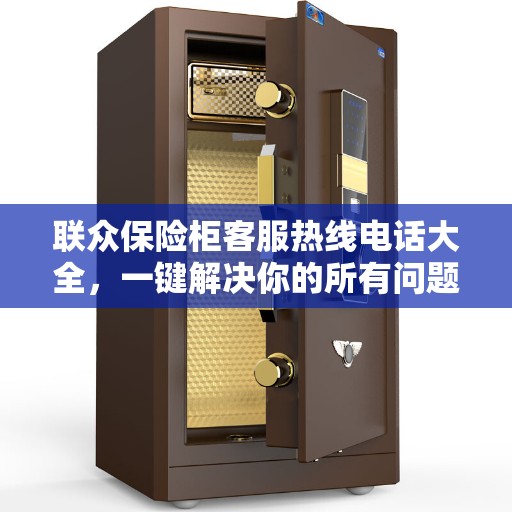 联众保险柜客服热线电话大全，一键解决你的所有问题