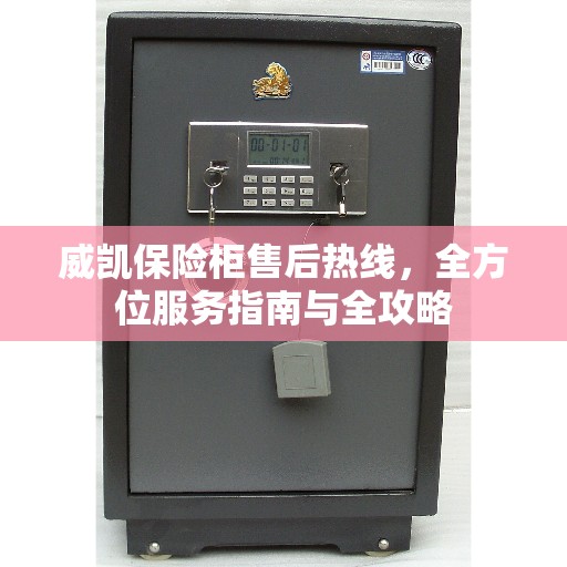 威凯保险柜售后热线，全方位服务指南与全攻略