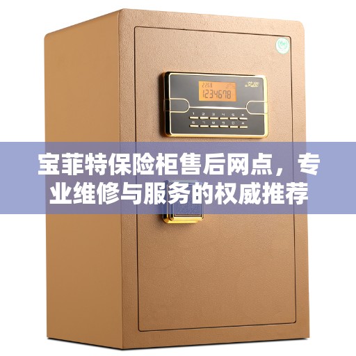 宝菲特保险柜售后网点，专业维修与服务的权威推荐