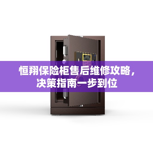 恒翔保险柜售后维修攻略，决策指南一步到位