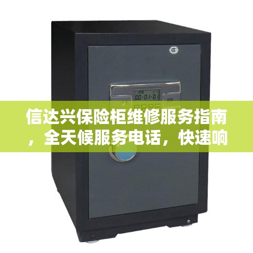 信达兴保险柜维修服务指南，全天候服务电话，快速响应您的需求
