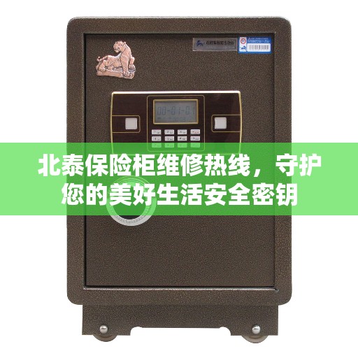 北泰保险柜维修热线，守护您的美好生活安全密钥