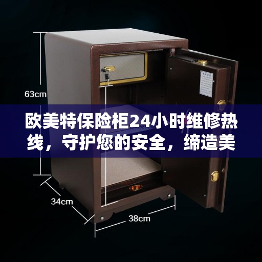 欧美特保险柜24小时维修热线，守护您的安全，缔造美好生活