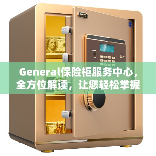 General保险柜服务中心，全方位解读，让您轻松掌握所有信息