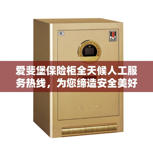 爱斐堡保险柜全天候人工服务热线，为您缔造安全美好生活