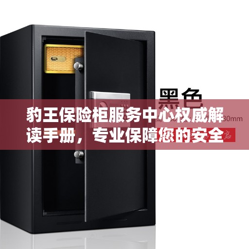 豹王保险柜服务中心权威解读手册，专业保障您的安全需求