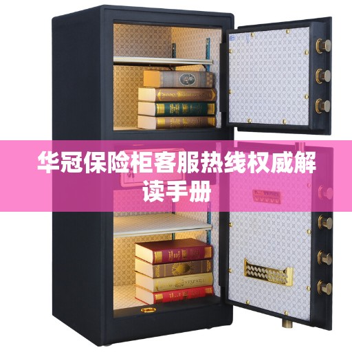 华冠保险柜客服热线权威解读手册