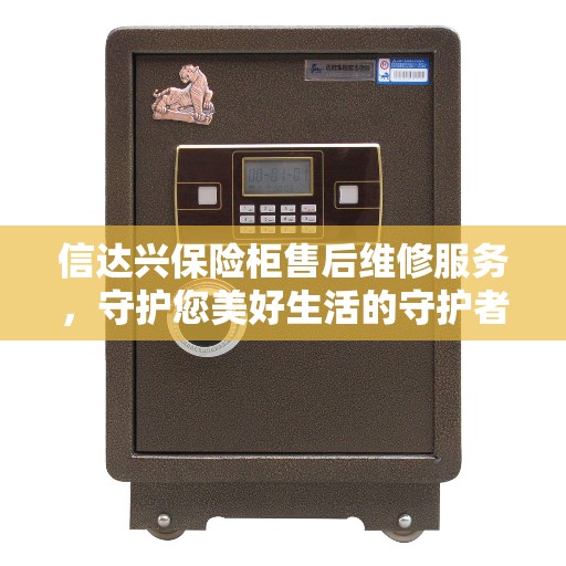 信达兴保险柜售后维修服务，守护您美好生活的守护者