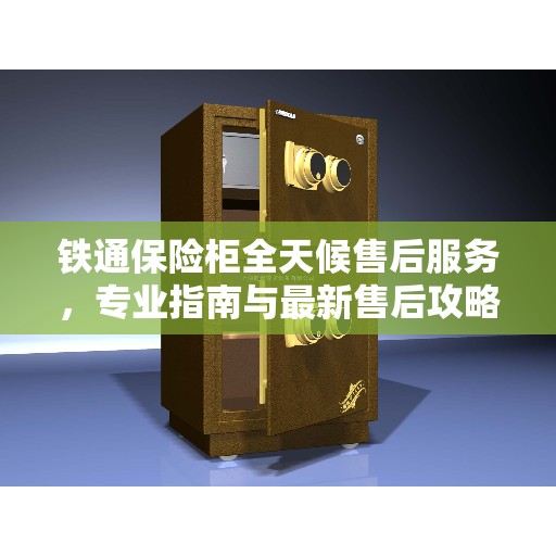 铁通保险柜全天候售后服务，专业指南与最新售后攻略