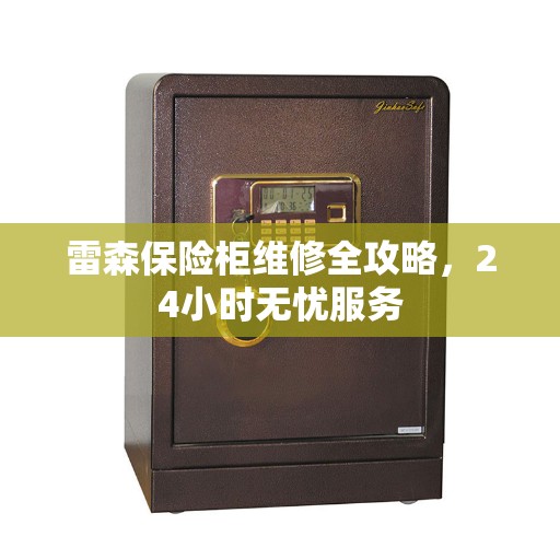 雷森保险柜维修全攻略，24小时无忧服务