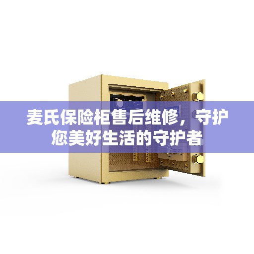 麦氏保险柜售后维修，守护您美好生活的守护者