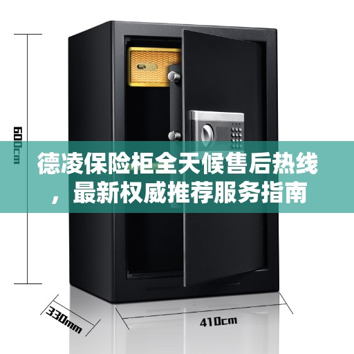 德凌保险柜全天候售后热线，最新权威推荐服务指南