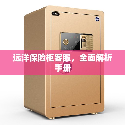 远洋保险柜客服，全面解析手册