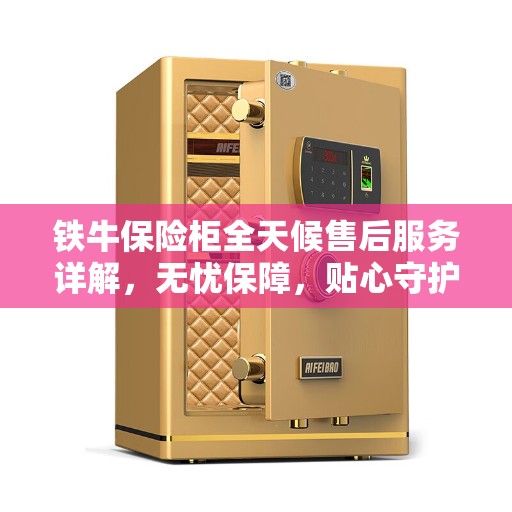 铁牛保险柜全天候售后服务详解，无忧保障，贴心守护您的安全需求