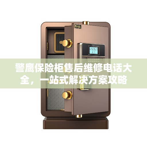 警鹰保险柜售后维修电话大全，一站式解决方案攻略