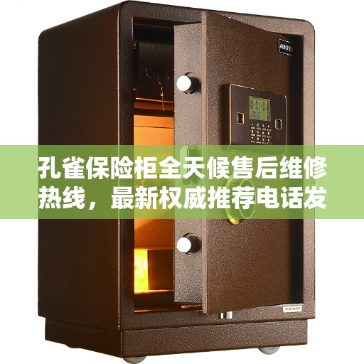 孔雀保险柜全天候售后维修热线，最新权威推荐电话发布