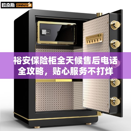 裕安保险柜全天候售后电话全攻略，贴心服务不打烊