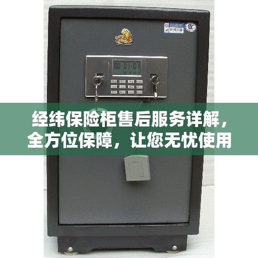 经纬保险柜售后服务详解，全方位保障，让您无忧使用