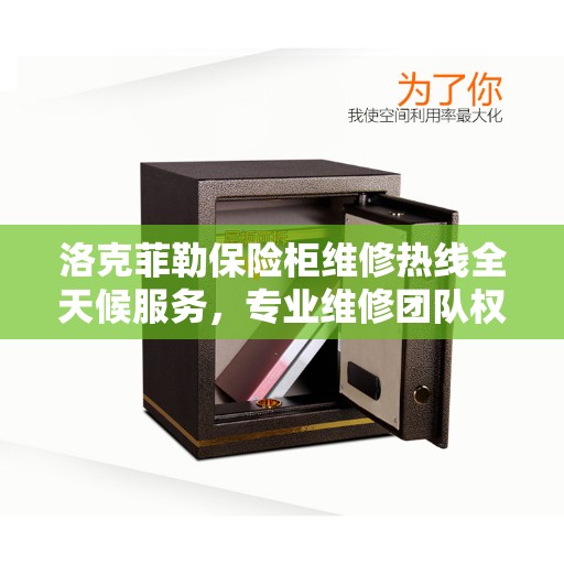 洛克菲勒保险柜维修热线全天候服务，专业维修团队权威保障