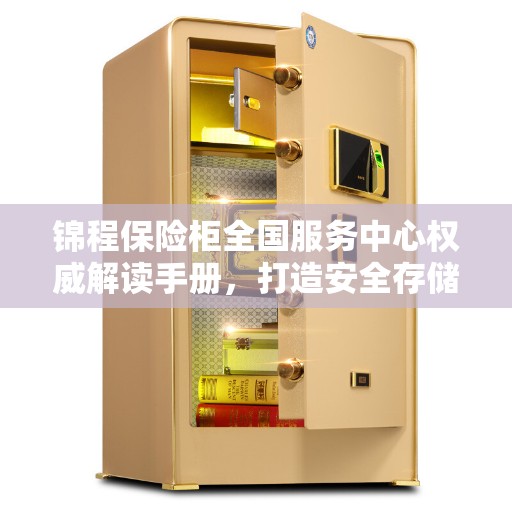 锦程保险柜全国服务中心权威解读手册，打造安全存储新标准