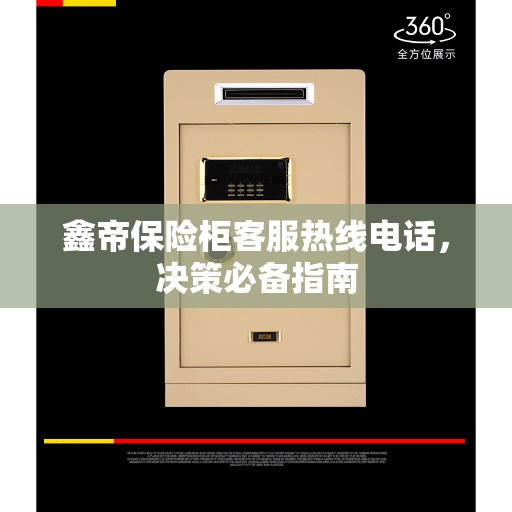 鑫帝保险柜客服热线电话，决策必备指南