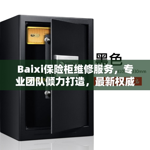 Baixi保险柜维修服务，专业团队倾力打造，最新权威推荐解决方案