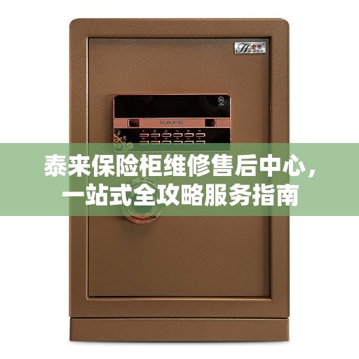 泰来保险柜维修售后中心，一站式全攻略服务指南