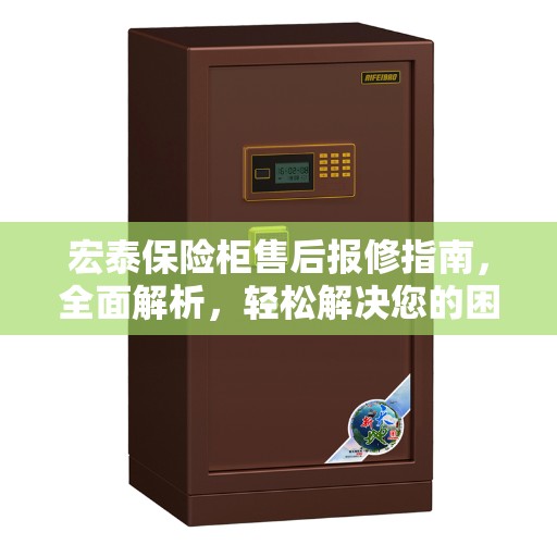 宏泰保险柜售后报修指南，全面解析，轻松解决您的困扰！