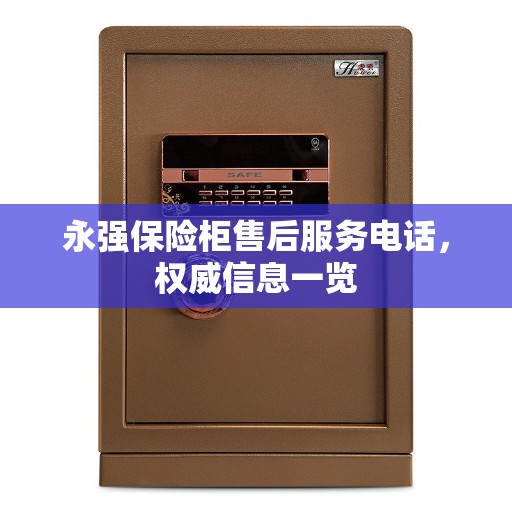 永强保险柜售后服务电话，权威信息一览