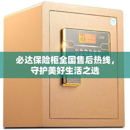 必达保险柜全国售后热线，守护美好生活之选