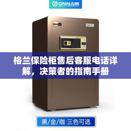 格兰保险柜售后客服电话详解,决策者的指南手册 格兰保险柜售后客服电话详解,决策者的指南手册