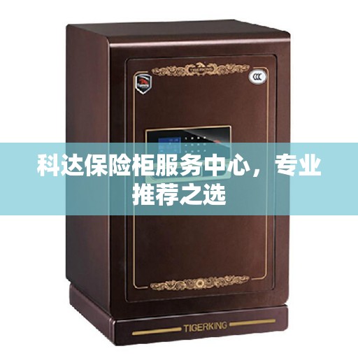 科达保险柜服务中心，专业推荐之选