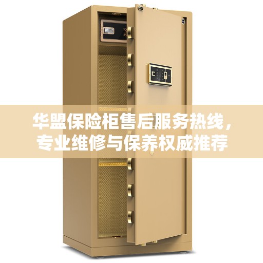 华盟保险柜售后服务热线，专业维修与保养权威推荐