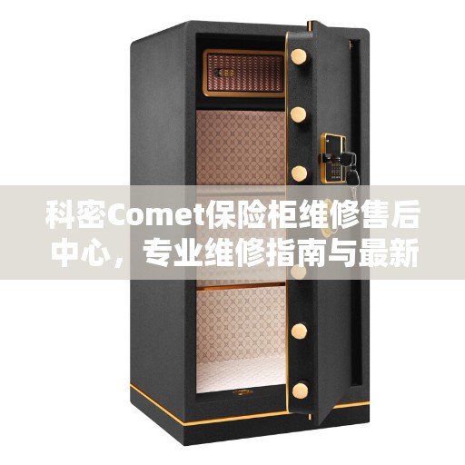 科密Comet保险柜维修售后中心，专业维修指南与最新攻略