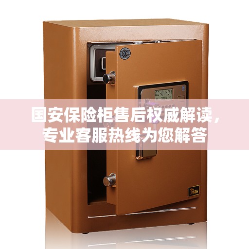 国安保险柜售后权威解读，专业客服热线为您解答