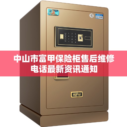 中山市富甲保险柜售后维修电话最新资讯通知