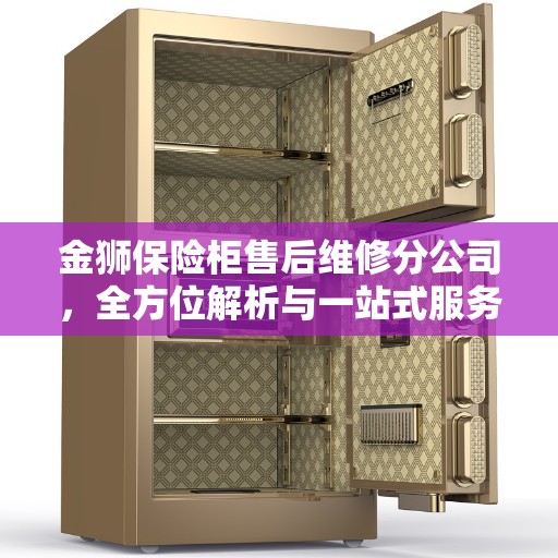 金狮保险柜售后维修分公司，全方位解析与一站式服务体验