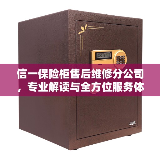 信一保险柜售后维修分公司，专业解读与全方位服务体验