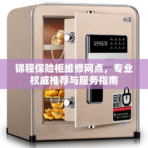 锦程保险柜维修网点,专业权威推荐与服务指南 锦程保险柜维修网点,专业权威推荐与服务指南