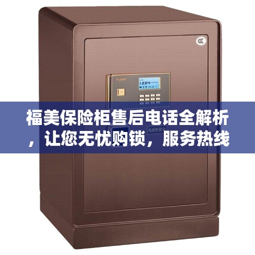 福美保险柜售后电话全解析，让您无忧购锁，服务热线一网打尽！