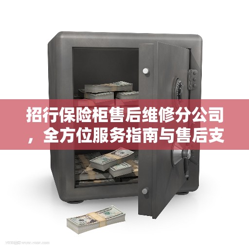 招行保险柜售后维修分公司，全方位服务指南与售后支持全攻略