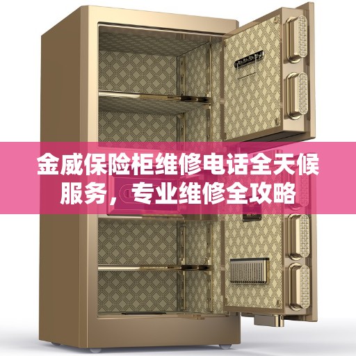 金威保险柜维修电话全天候服务，专业维修全攻略