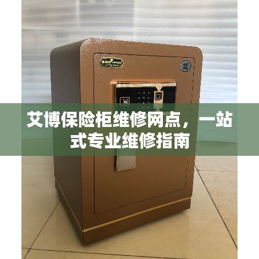 艾博保险柜维修网点，一站式专业维修指南