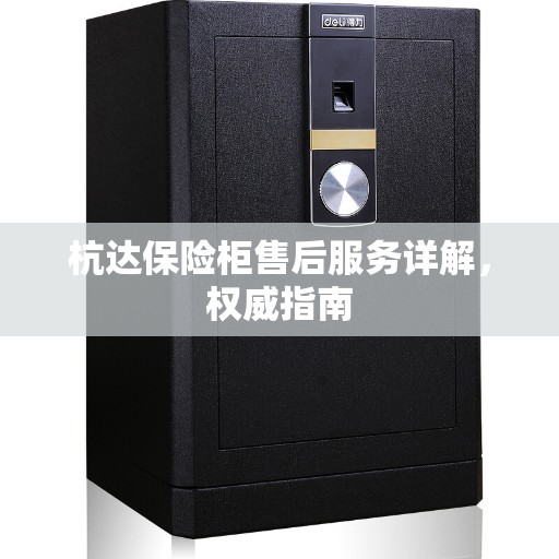 杭达保险柜售后服务详解，权威指南