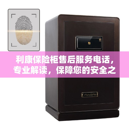 利康保险柜售后服务电话，专业解读，保障您的安全之选