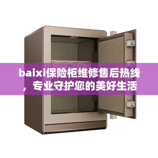 baixi保险柜维修售后热线，专业守护您的美好生活