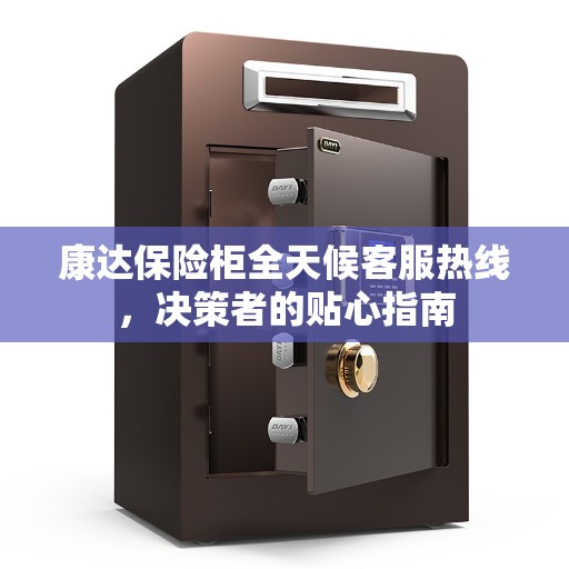 康达保险柜全天候客服热线，决策者的贴心指南