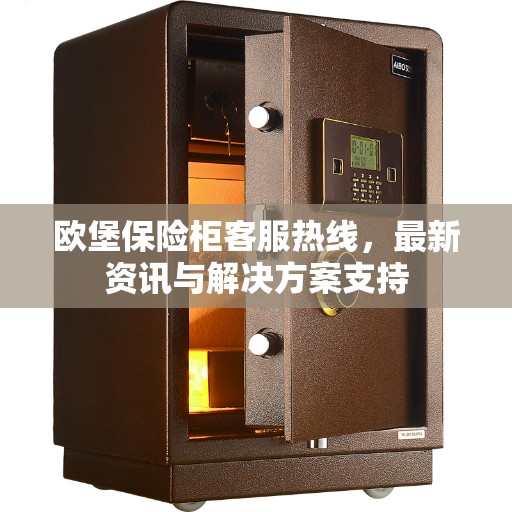 欧堡保险柜客服热线，最新资讯与解决方案支持