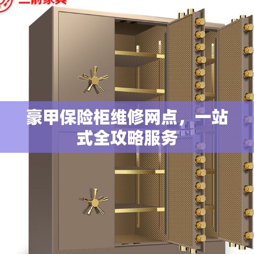 豪甲保险柜维修网点，一站式全攻略服务