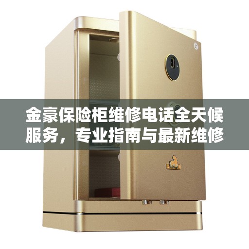 金豪保险柜维修电话全天候服务，专业指南与最新维修攻略
